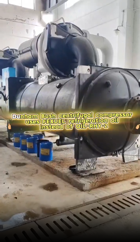 DunhamBush centrifugal compressor Uses FEXUEL refrigeration Oil nstead OfOIL-RHY-2 DunhamBush centrifugal compressor Uses FEXUEL refrigeration Oil nstead OfOIL-RHY-2