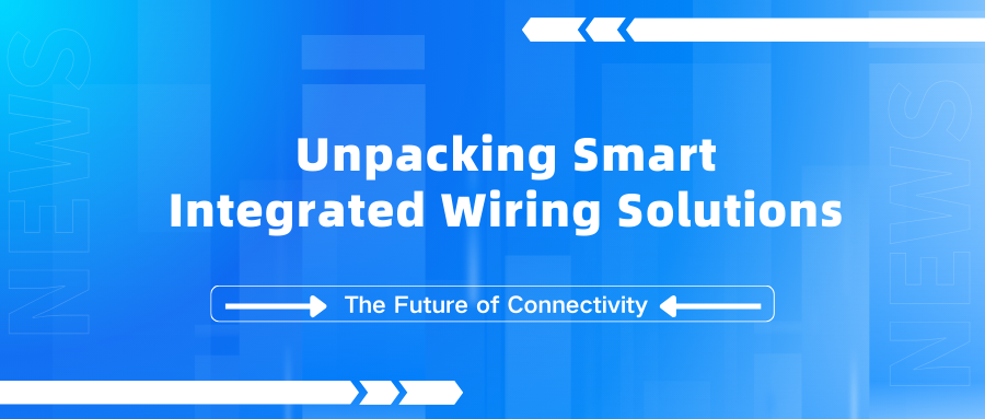 Unpacking Smart Integrated Wiring Solutions: The Future of Connectivity