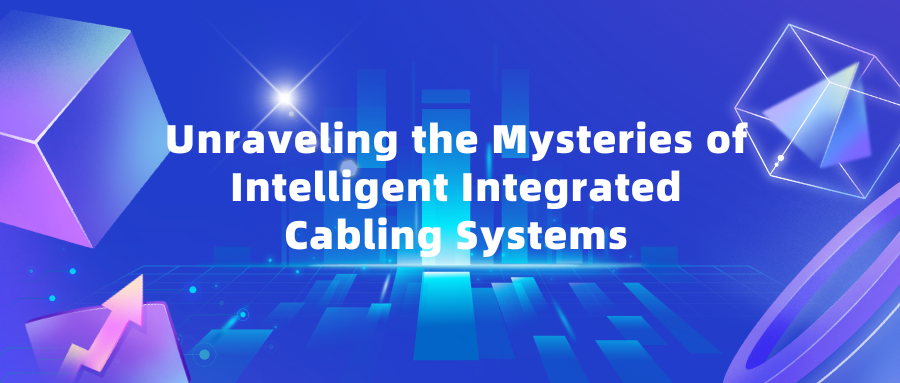 Unraveling the Mysteries of Intelligent Integrated Cabling Systems