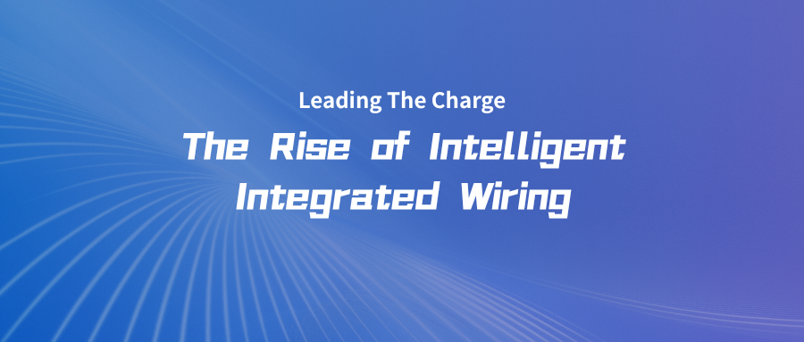 Leading the Charge: The Rise of Intelligent Integrated Wiring