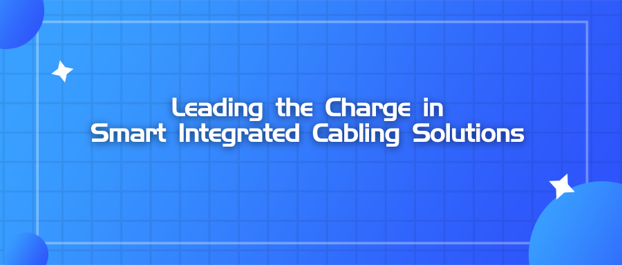 Leading the Charge in Smart Integrated Cabling Solutions