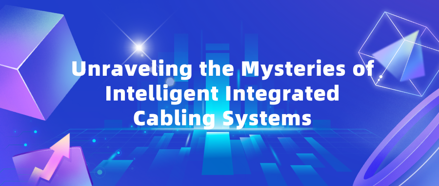 Unraveling the Mysteries of Intelligent Integrated Cabling Systems