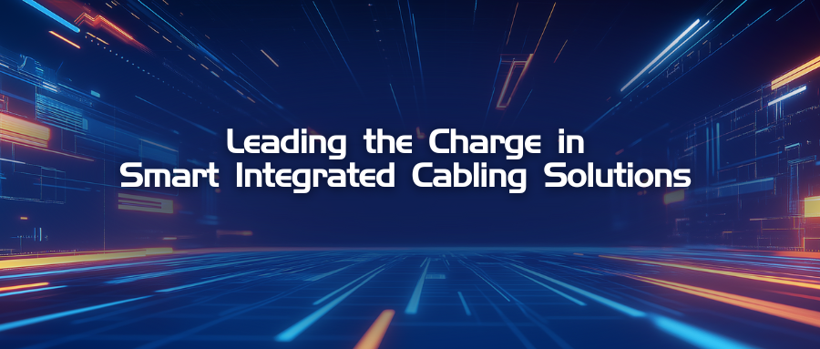 Leading the Charge in Smart Integrated Cabling Solutions