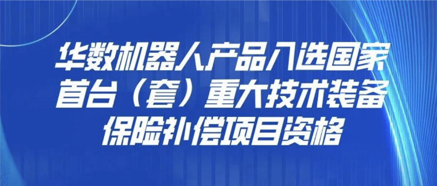 华数机器人产品入选国家首台（套）重大技术装备保险补偿项目资格