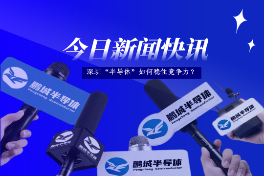 新闻快讯-深圳“半导体”如何稳住竞争力？