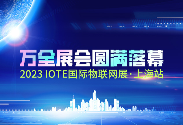 万全展会 | IOTE 2023上海第十九届国际物联网展顺利落幕