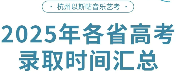 2025全国艺术类高考录取日程速查指南