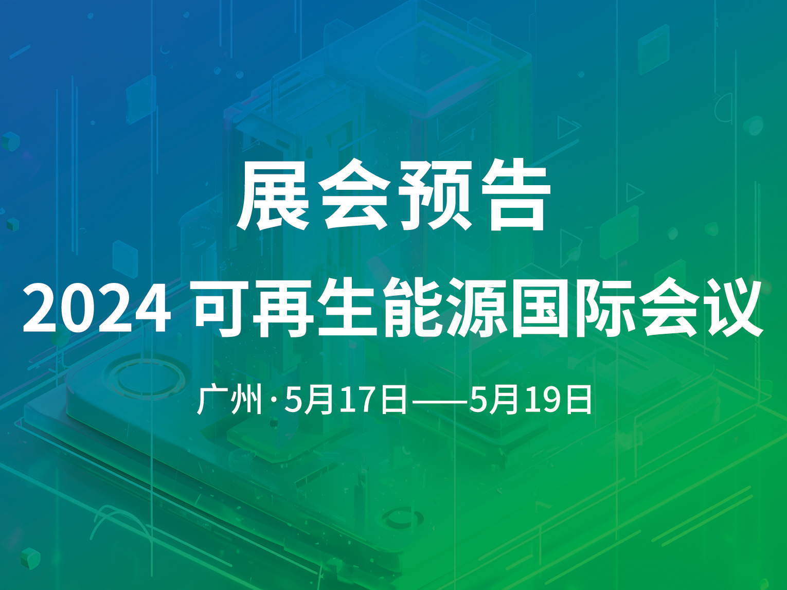 展會(huì)預(yù)告‖誠(chéng)邀您參與5月17日·廣州“2024 Renewables 可再生能源國(guó)際會(huì)議