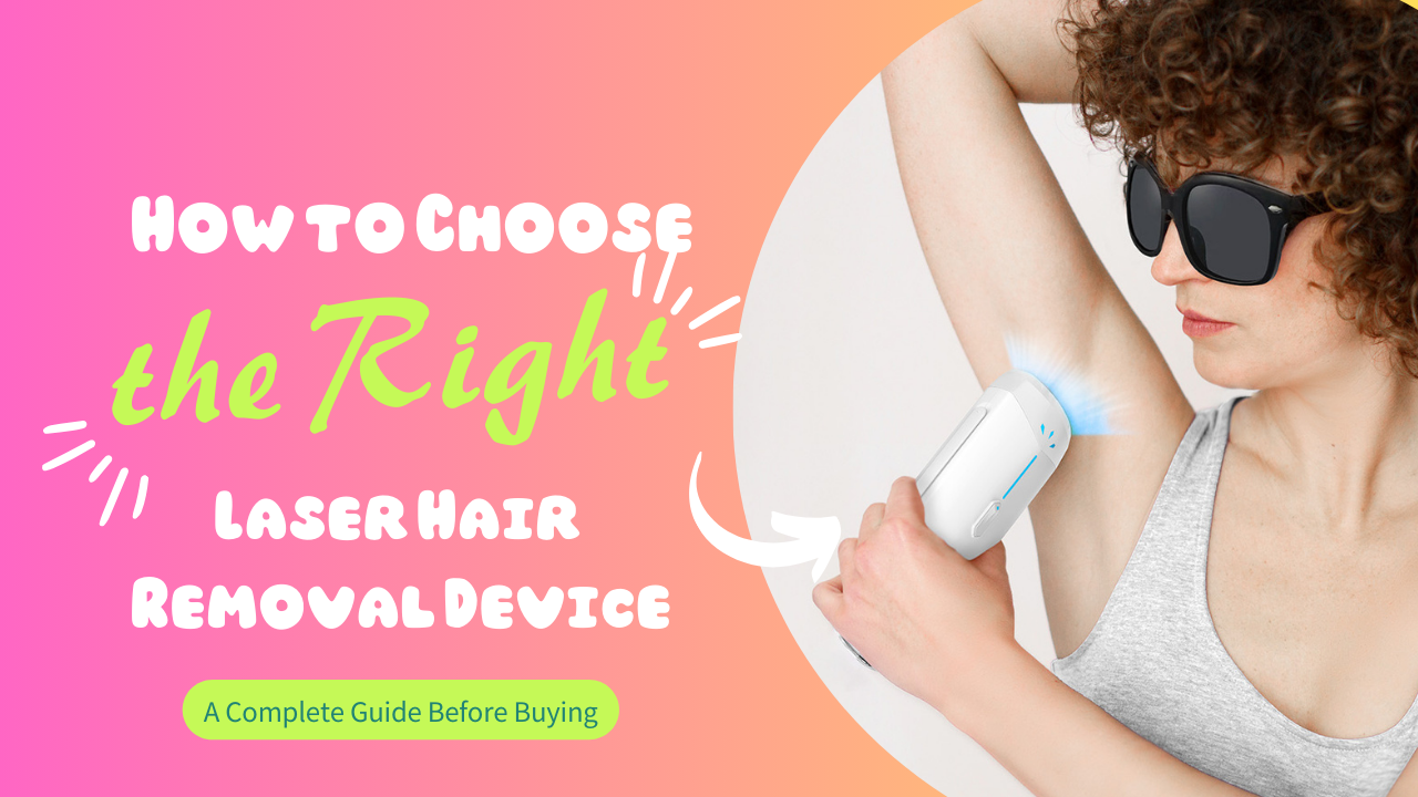 How to Choose the Right Laser Hair Removal Device: A Complete Guide