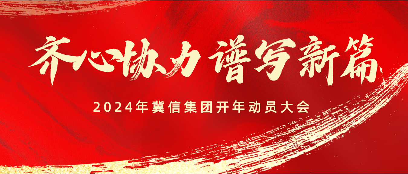 齐心协力，谱写新篇 | 2024年冀信集团开年动员大会