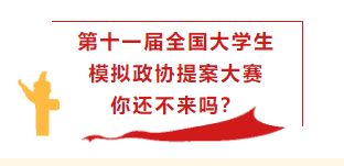 第十一届全国大学生模拟政协提案大赛你还不来吗？
