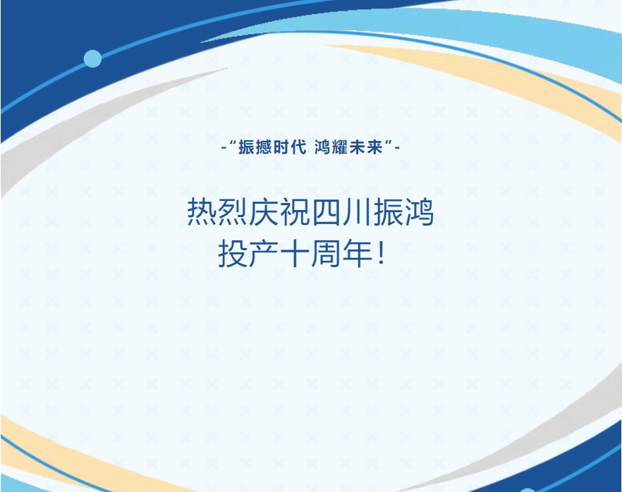 “振撼时代 鸿耀未来” ｜热烈庆祝四川振鸿投产十周年庆典隆重举行！