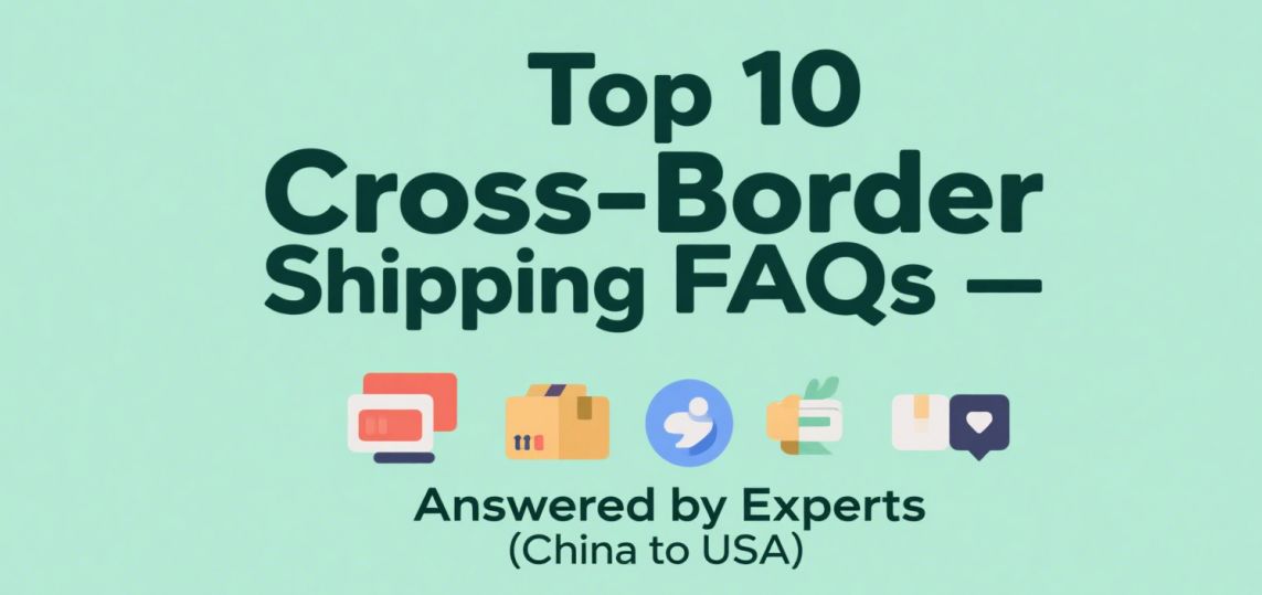 Top 10 Cross-Border Shipping FAQs – Answered by Experts (China to USA)