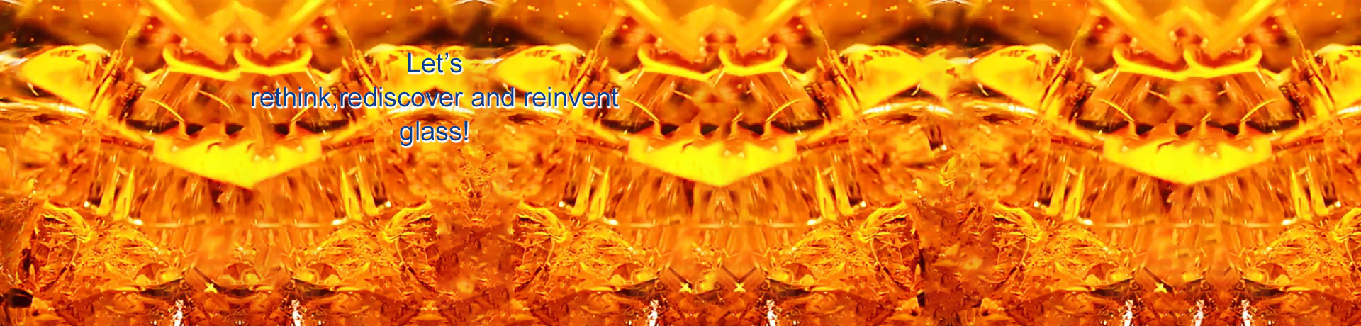 Let's rethink,rediscover and reinVent glass!
