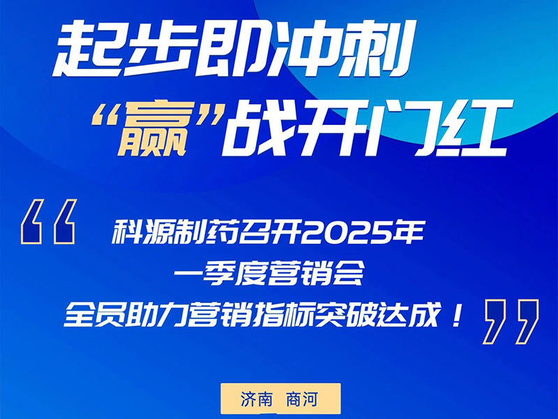 起步即冲刺，“赢”战开门红！科源制药召开2025年一季度营销会，全员助力营销指标突破达成！