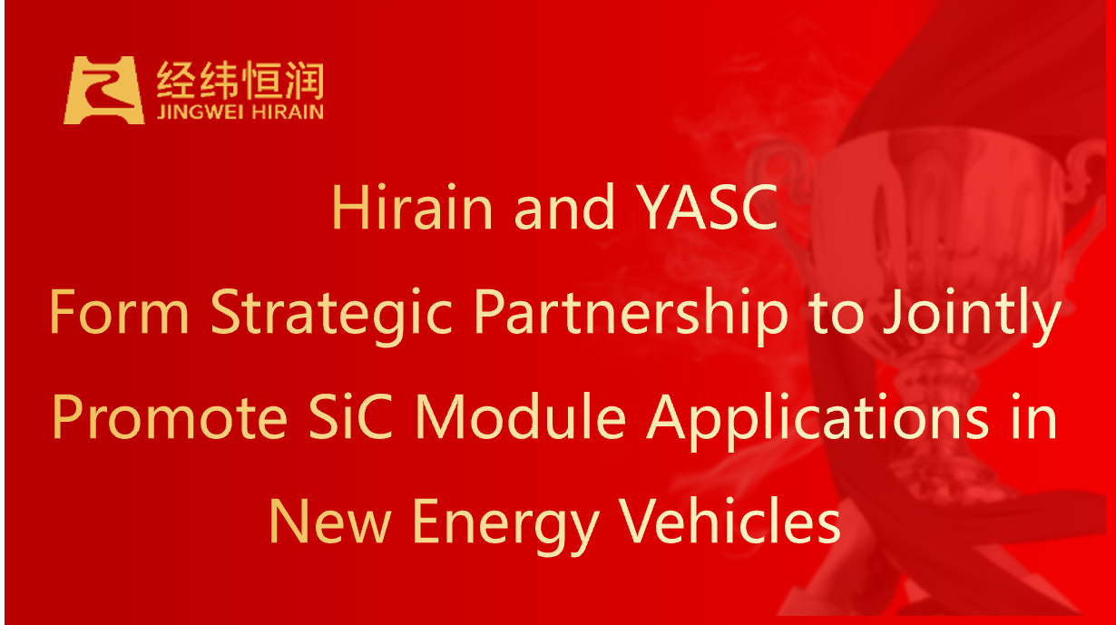 Hirain and YASC Form Strategic Partnership to Jointly Promote SiC Module Applications in New Energy Vehicles