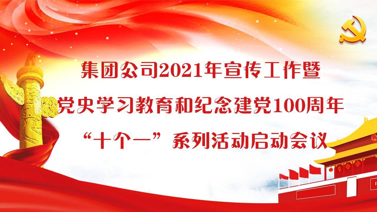 集團公司黨委召開2021年宣傳工作暨黨史學習教育和紀念建黨100周年“十個一”系列活動
