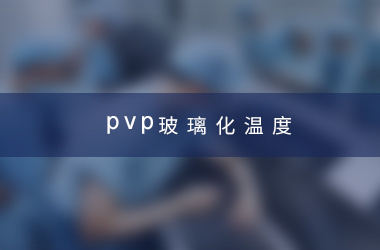 PVP玻璃化温度 PVP玻璃化温度