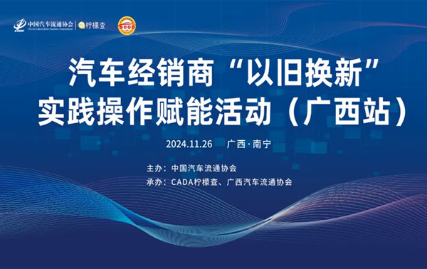 协会资讯 | 汽车经销商“以旧换新”实践操作赋能活动（广西站）成功举办