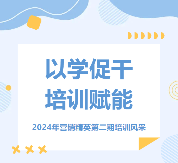 以学促干 培训赋能|2024年营销精英第二期培训会议圆满结束