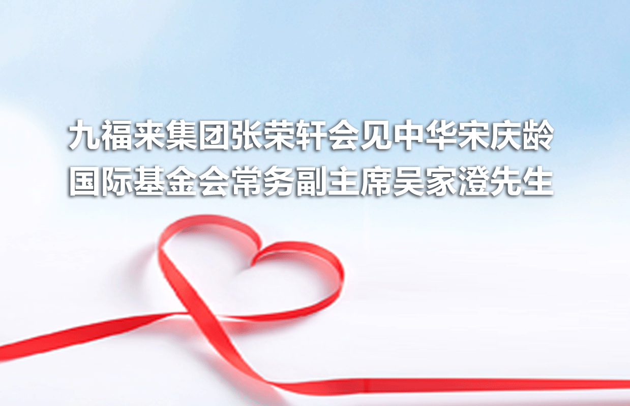 2013年5月24日九福来集团张荣轩会见中华宋庆龄国际基金会常务副主席吴家澄先生