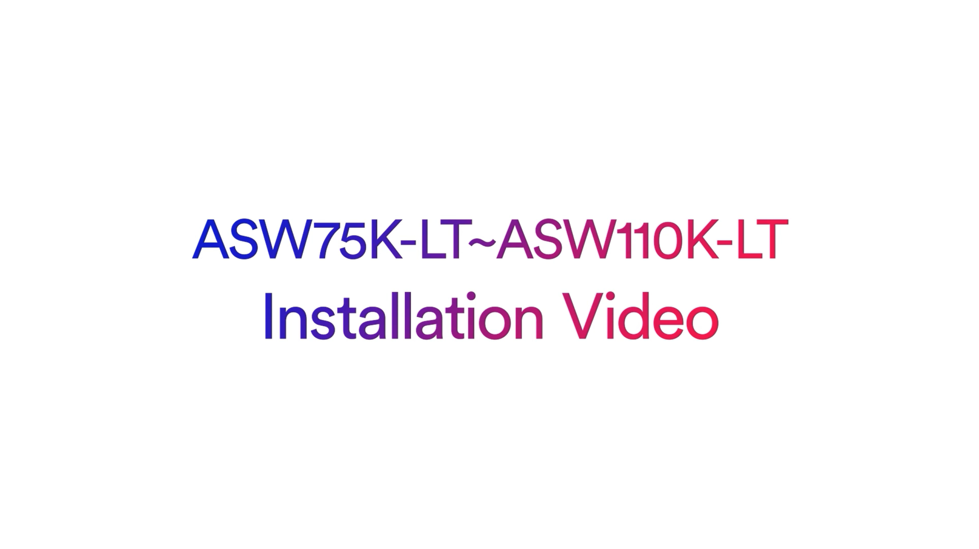 ASW75K-LT_ASW110K-LT_Installation Video ASW75K-LT_ASW110K-LT_Installation Video
