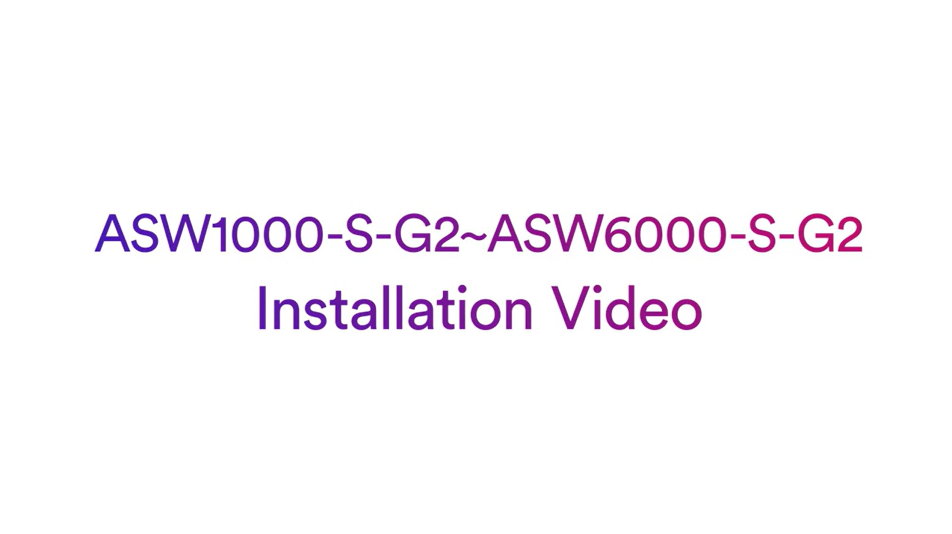 ASW1000-S-G2_ASW6000-6-G2_Installation Video ASW1000-S-G2_ASW6000-6-G2_Installation Video