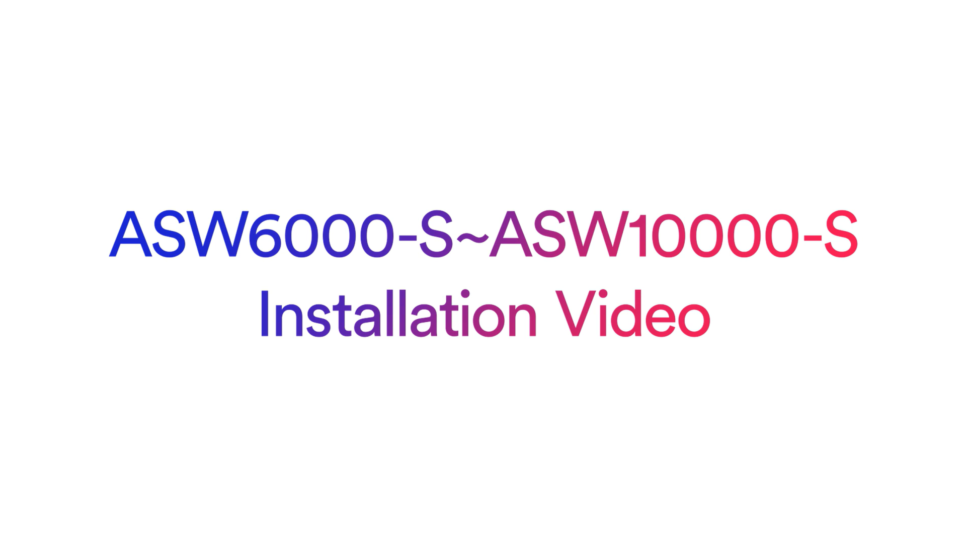 ASW6000-S_ASW10000-S_Installation Video ASW6000-S_ASW10000-S_Installation Video