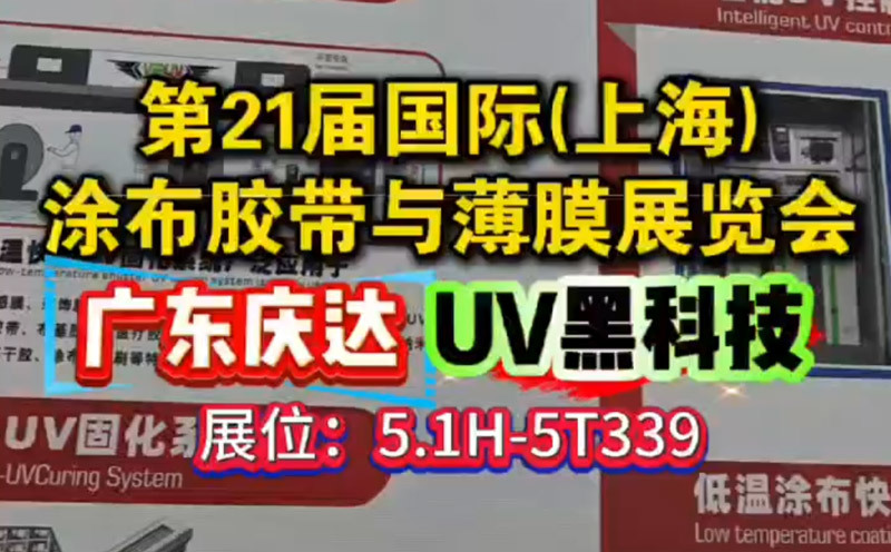第21届国际（上海)涂布胶带与薄膜展览会广东庆达UV黑科技 ，展位：5.1H-5T339